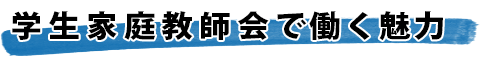 学生家庭教師会で働く魅力